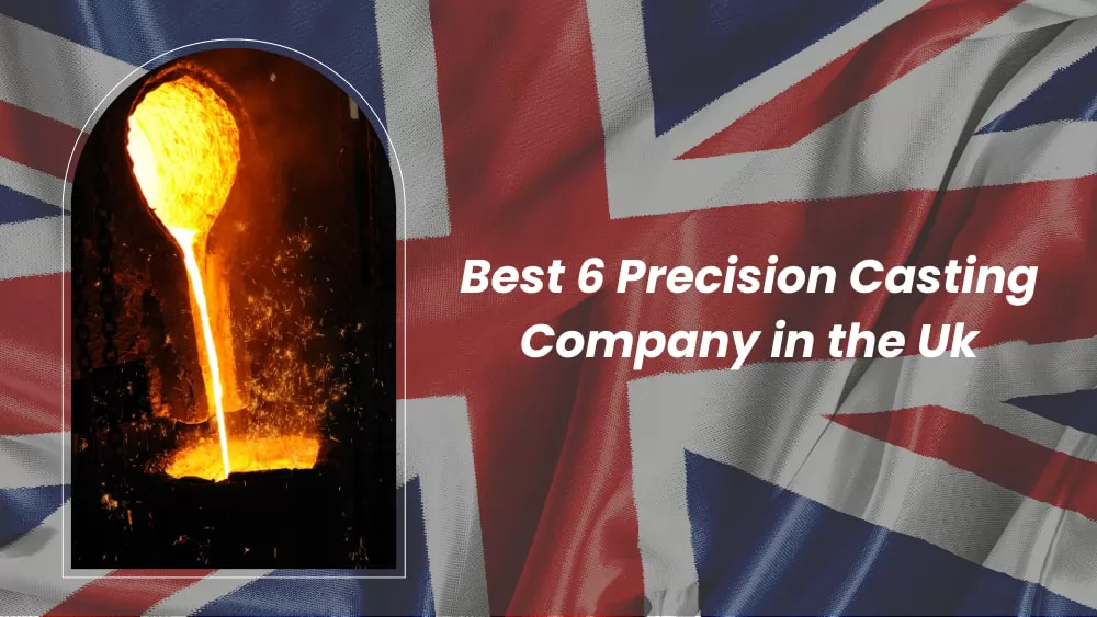 Best 6 Precision Casting Company in the Uk